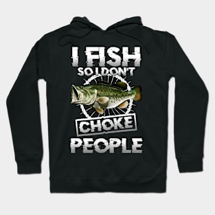 I Fish So I Don't Choke People Fishing Hoodie